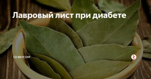 Как принимать лавровый лист при сахарном диабете 2 типа: полезные свойства растительного сырья, рецепты приготовления