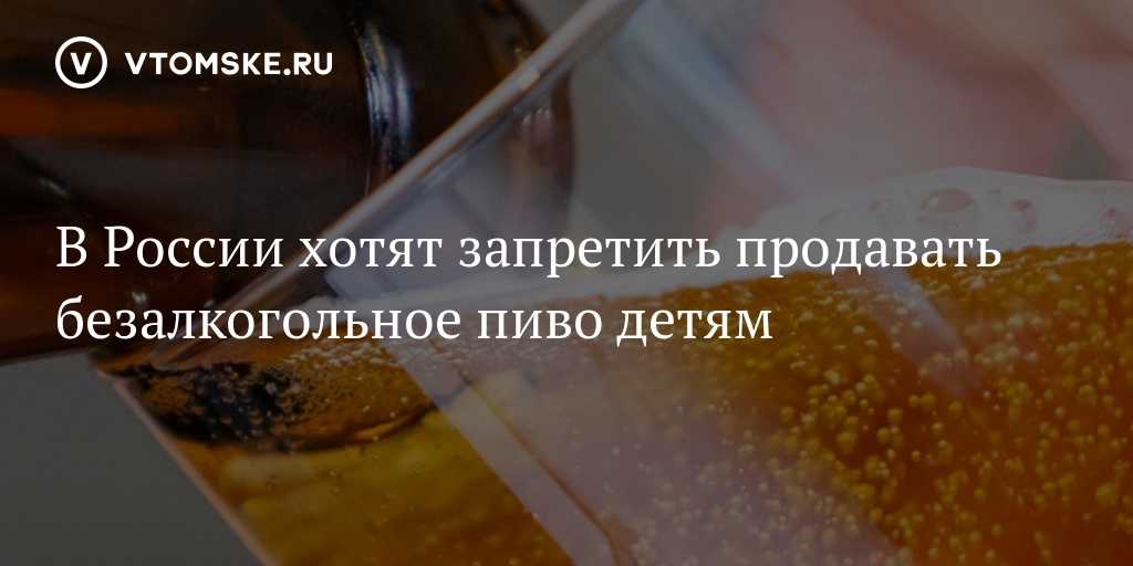 Безалкогольное пиво можно ли продавать детям 2022г | обновленные законы и льготы в 2022 году